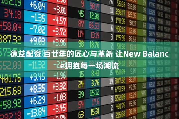 德益配资 百廿年的匠心与革新 让New Balance拥抱每一场潮流
