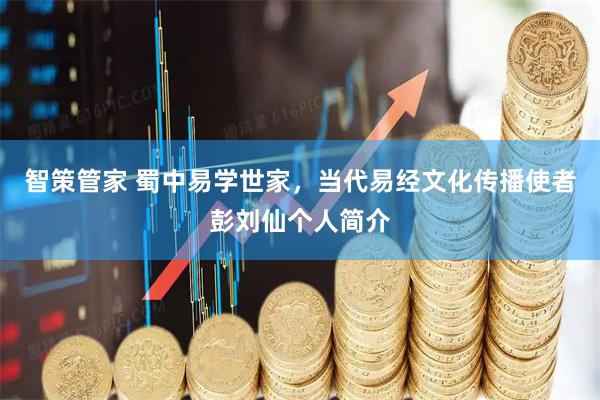 智策管家 蜀中易学世家，当代易经文化传播使者彭刘仙个人简介