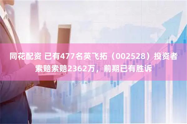 同花配资 已有477名英飞拓(002528)投资者索赔索赔2362万,前期已有胜诉